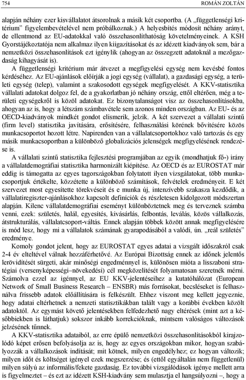 A KSH Gyorstájékoztatója nem alkalmaz ilyen kiigazításokat és az idézett kiadványok sem, bár a nemzetközi összehasonlítások ezt igénylik (ahogyan az összegzett adatoknál a mezőgazdaság kihagyását is).