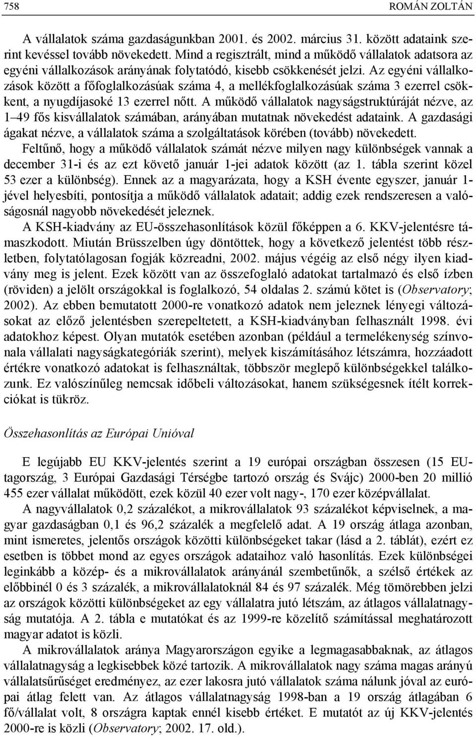 Az egyéni vállalkozások között a főfoglalkozásúak száma 4, a mellékfoglalkozásúak száma 3 ezerrel csökkent, a nyugdíjasoké 13 ezerrel nőtt.