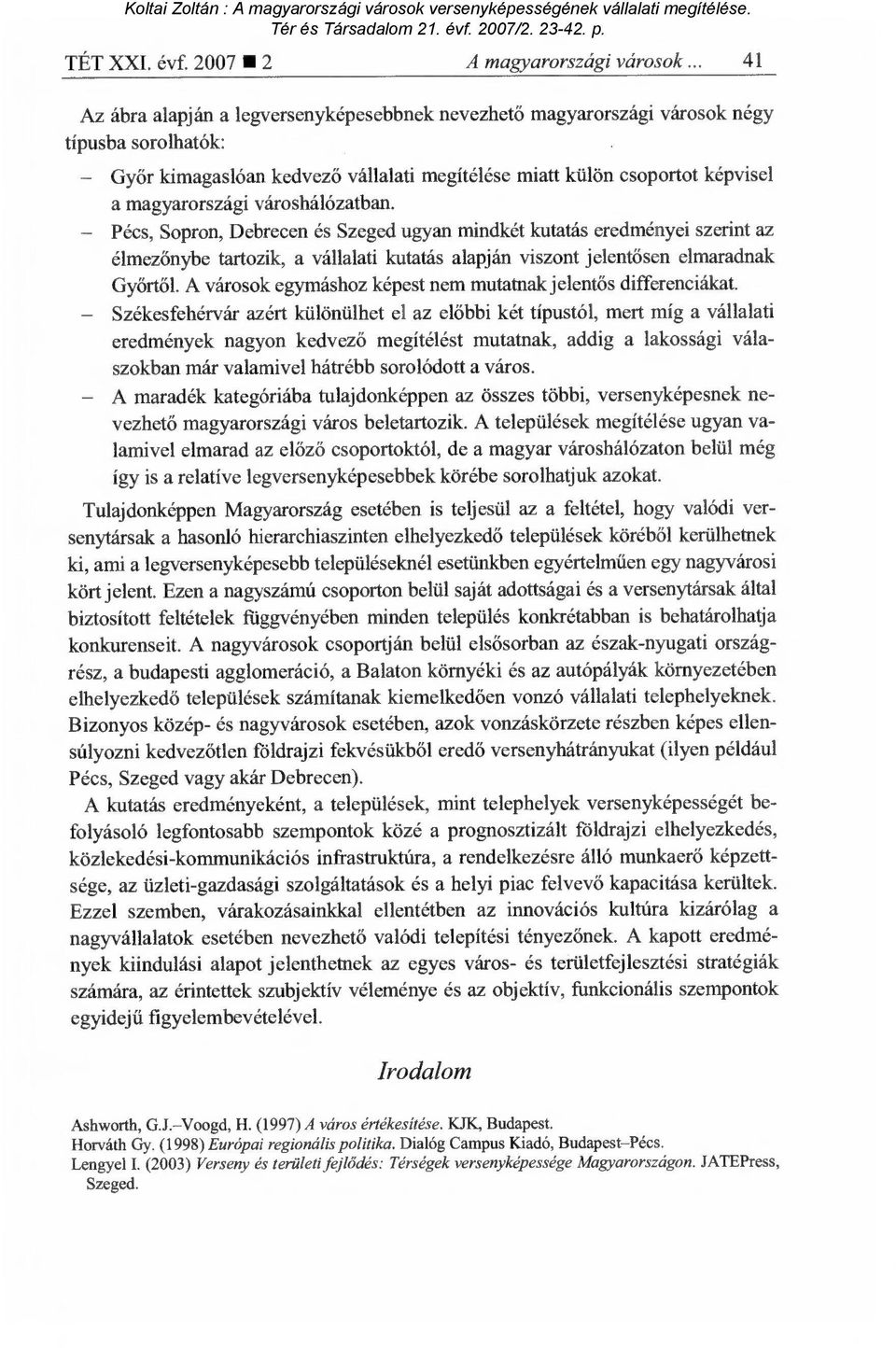 városhálózatban. Pécs, Sopron, Debrecen és Szeged ugyan mindkét kutatás eredményei szerint az élmezőnybe tartozik, a vállalati kutatás alapján viszont jelent ősen elmaradnak Győrtől.