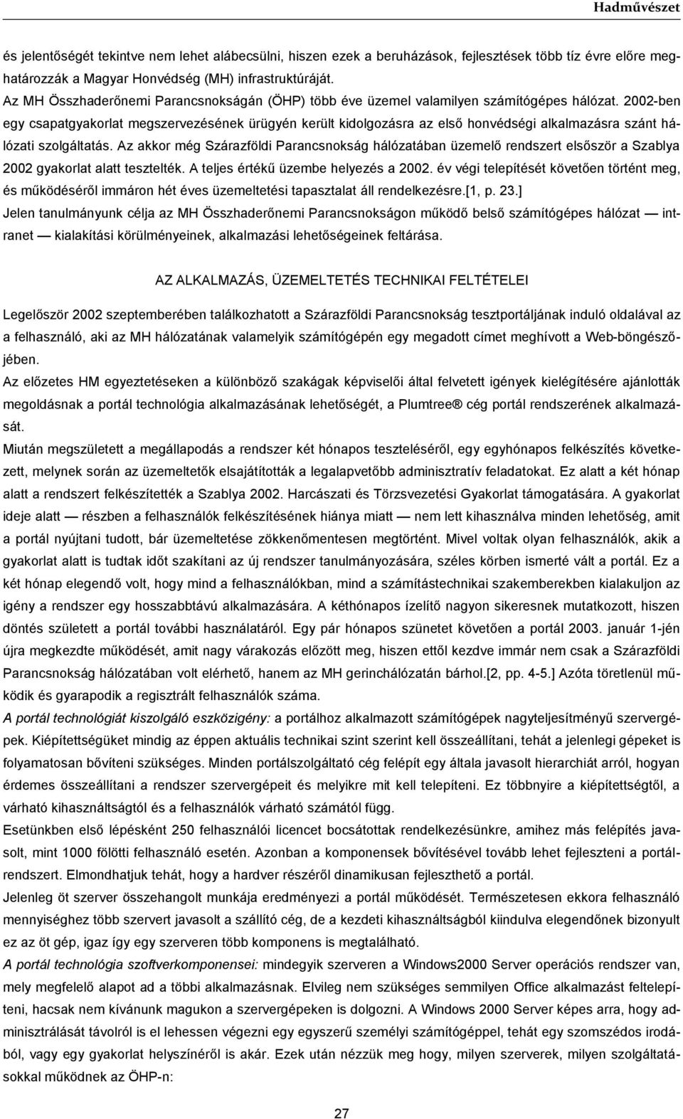 2002-ben egy csapatgyakorlat megszervezésének ürügyén került kidolgozásra az első honvédségi alkalmazásra szánt hálózati szolgáltatás.