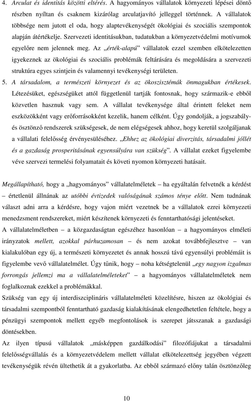 Szervezeti identitásukban, tudatukban a környezetvédelmi motívumok egyelıre nem jelennek meg.