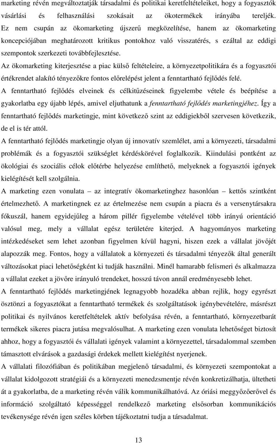 továbbfejlesztése. Az ökomarketing kiterjesztése a piac külsı feltételeire, a környezetpolitikára és a fogyasztói értékrendet alakító tényezıkre fontos elırelépést jelent a fenntartható fejlıdés felé.