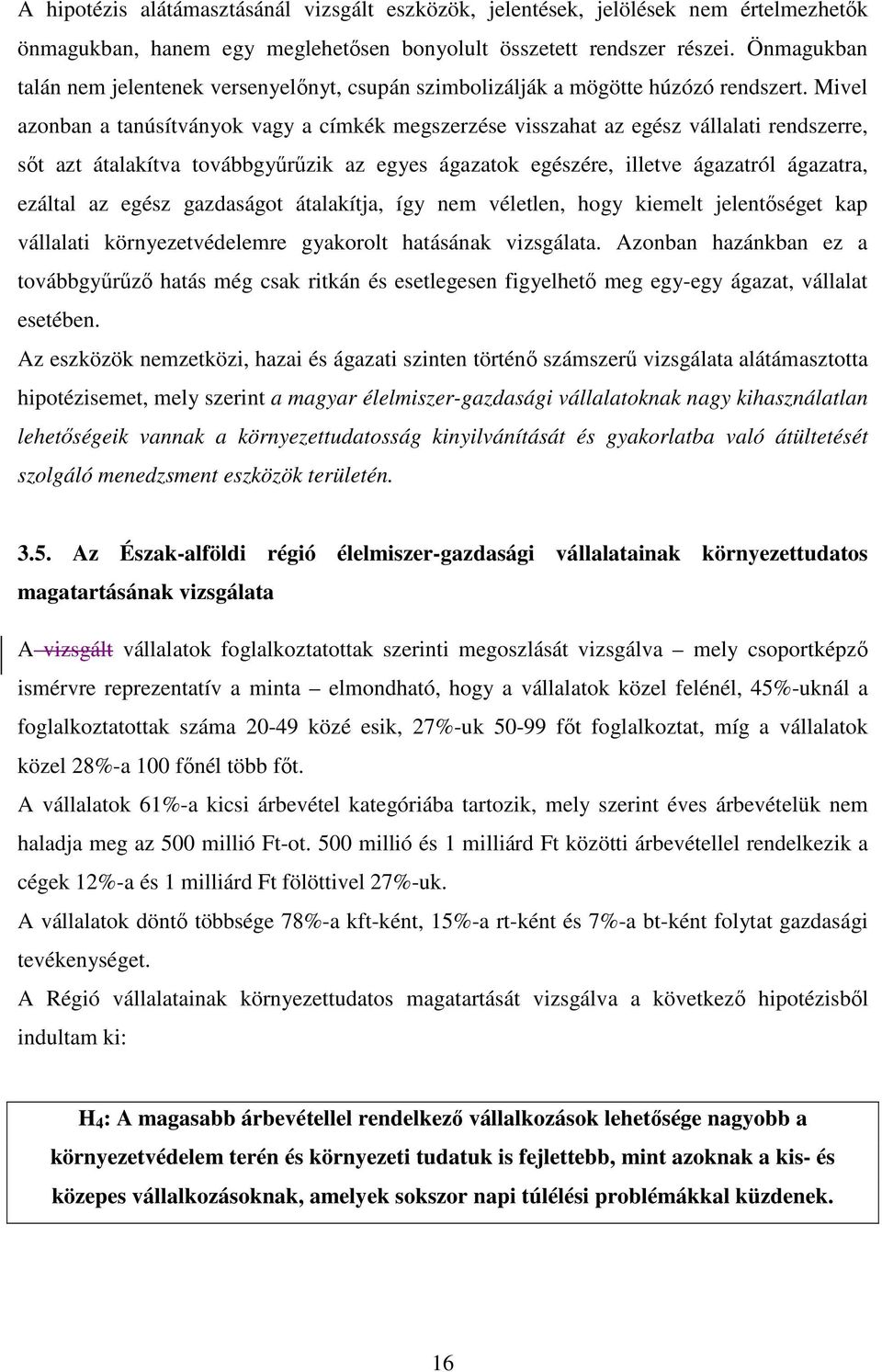 Mivel azonban a tanúsítványok vagy a címkék megszerzése visszahat az egész vállalati rendszerre, sıt azt átalakítva továbbgyőrőzik az egyes ágazatok egészére, illetve ágazatról ágazatra, ezáltal az