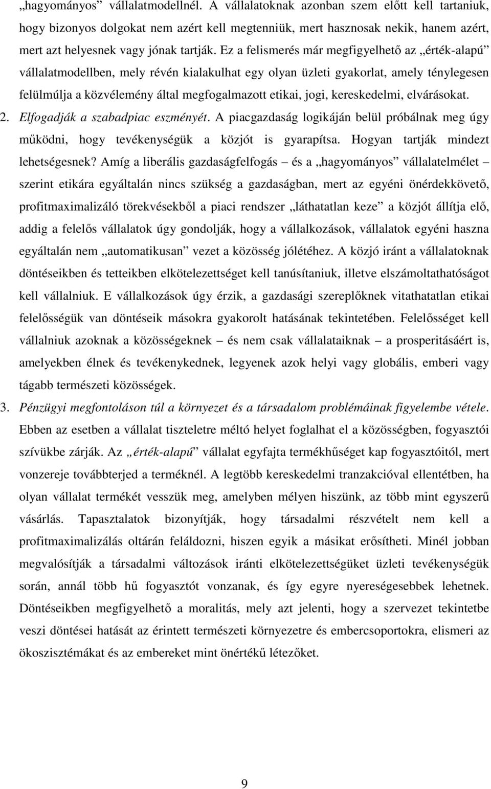 Ez a felismerés már megfigyelhetı az érték-alapú vállalatmodellben, mely révén kialakulhat egy olyan üzleti gyakorlat, amely ténylegesen felülmúlja a közvélemény által megfogalmazott etikai, jogi,