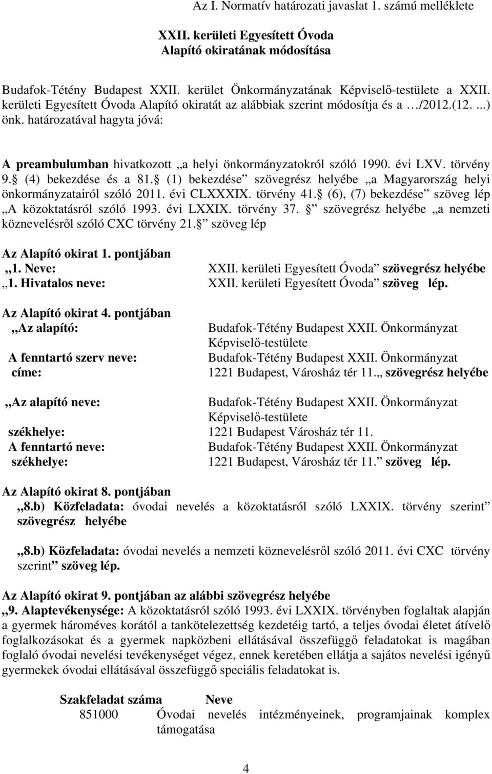 törvény 9. (4) bekezdése és a 81. (1) bekezdése szövegrész helyébe a Magyarország helyi önkormányzatairól szóló 2011. évi CLXXXIX. törvény 41. (6), (7) bekezdése szöveg lép A közoktatásról szóló 1993.
