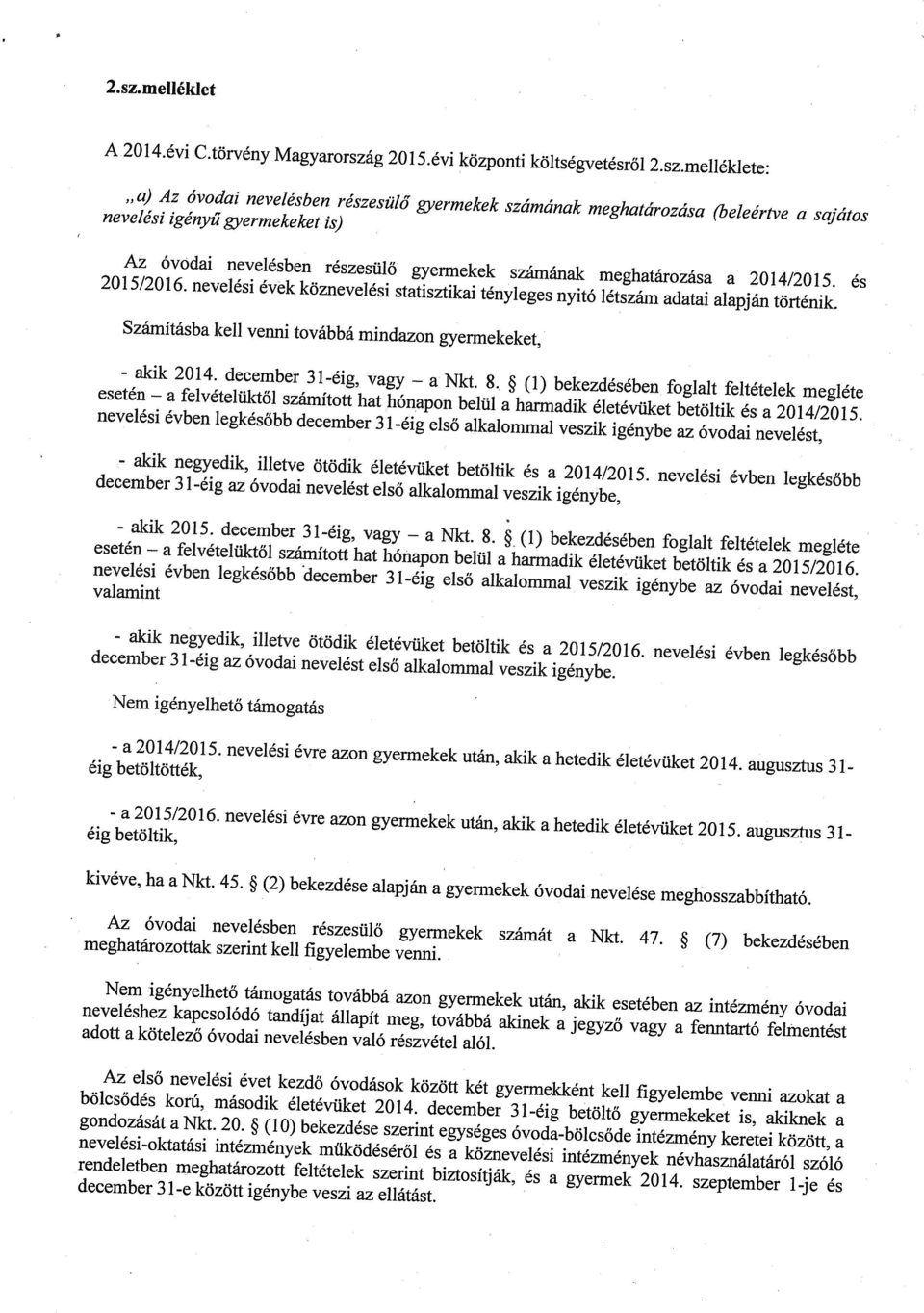 (1) bekezdésében fogllt feltételek megléte felvételüktől számított ht hónpon belül hrmdik életévüket betöltik és 2014/2015.