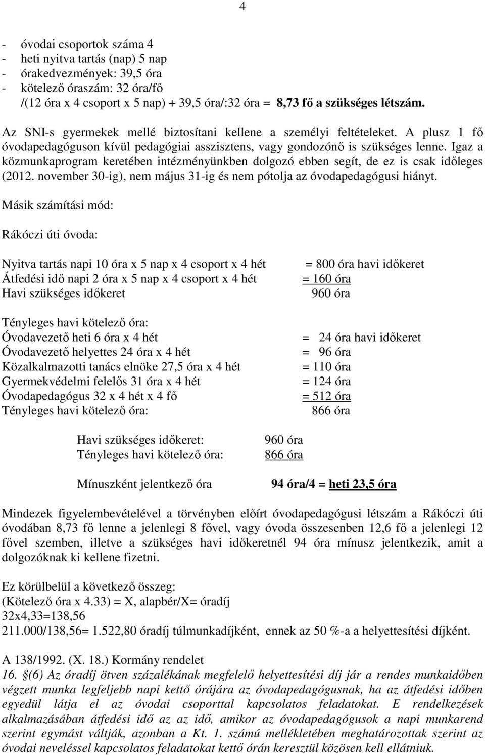 Igaz a közmunkaprogram keretében intézményünkben dolgozó ebben segít, de ez is csak időleges (2012. november 30-ig), nem május 31-ig és nem pótolja az i hiányt.