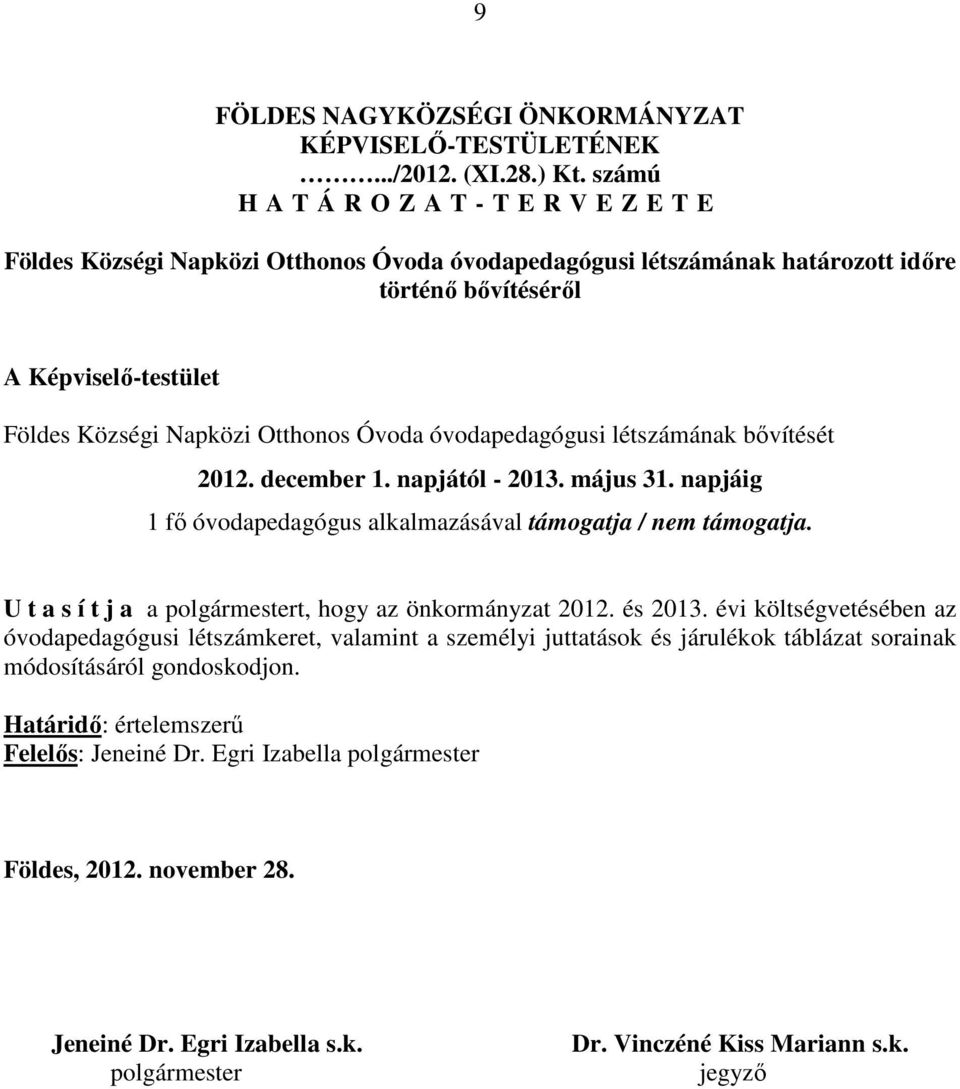 létszámának bővítését 2012. december 1. napjától - 2013. május 31. napjáig 1 fő alkalmazásával támogatja / nem támogatja. U t a s í t j a a polgármestert, hogy az önkormányzat 2012. és 2013.