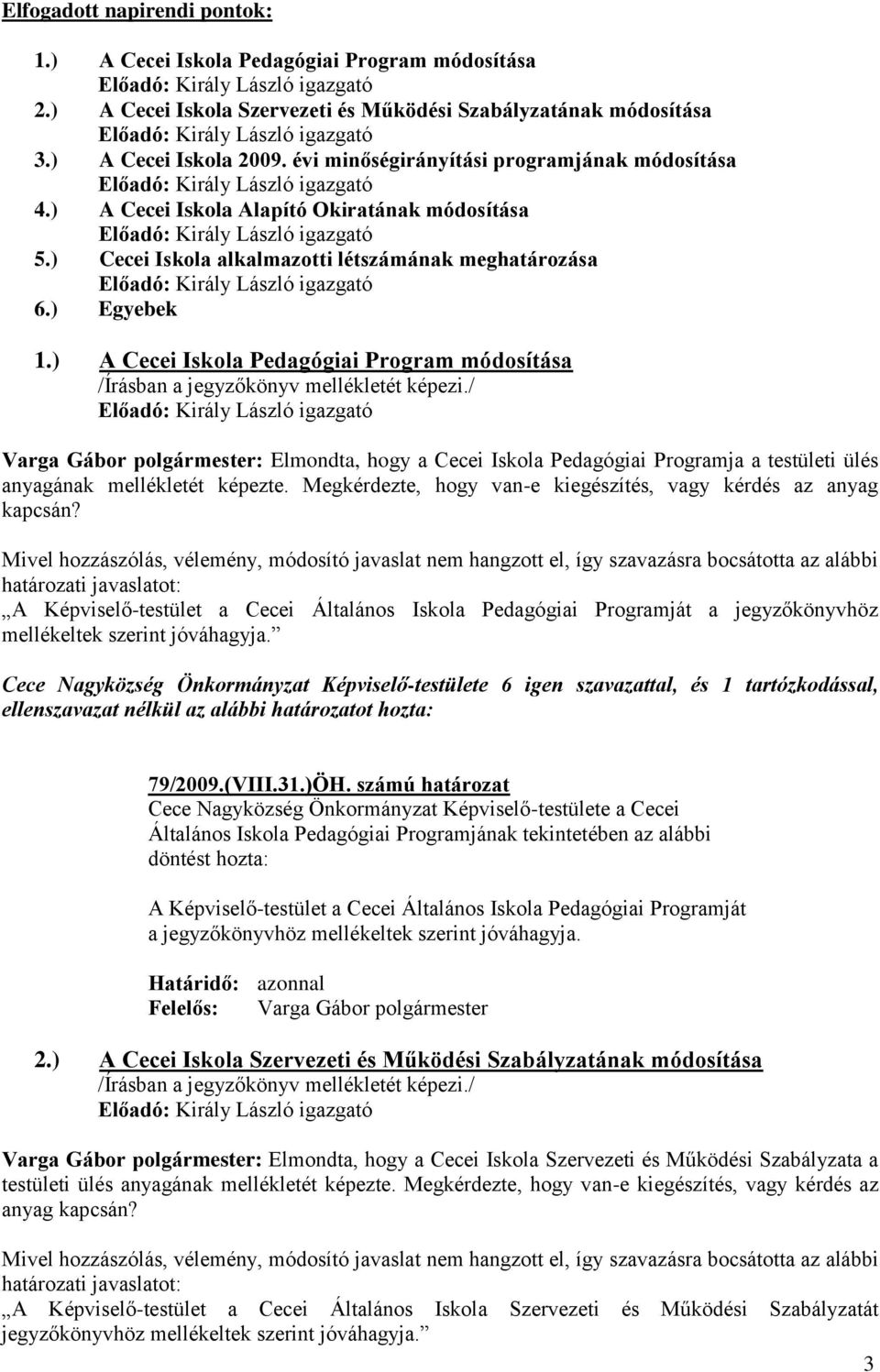 ) A Cecei Iskola Pedagógiai Program módosítása /Írásban a jegyzőkönyv mellékletét képezi.