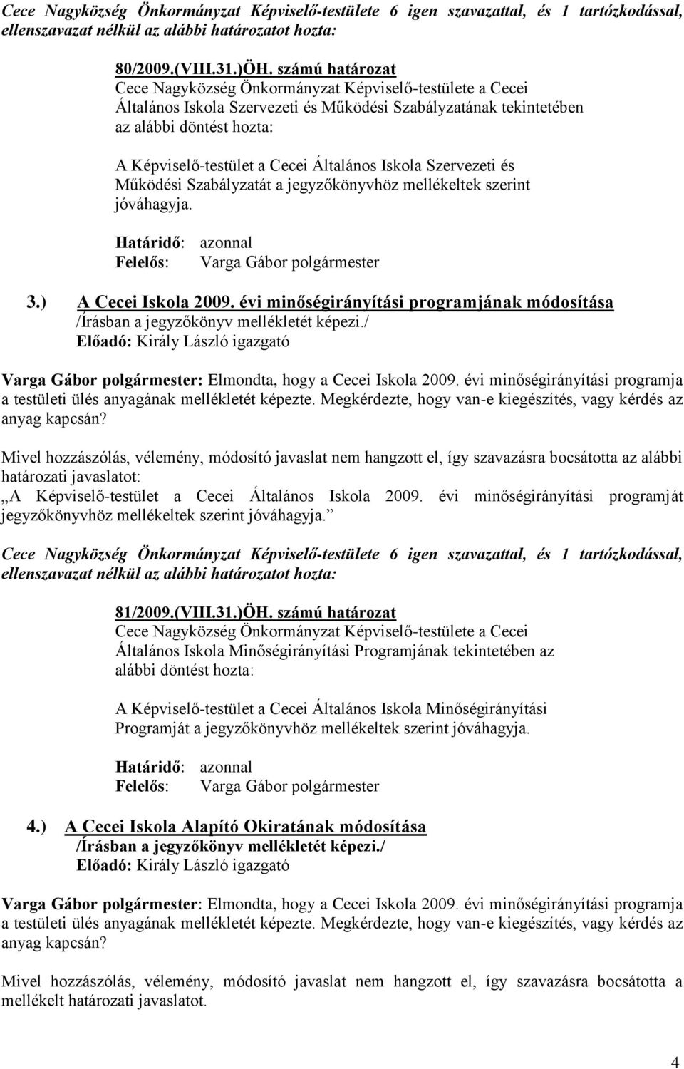 Általános Iskola Szervezeti és Működési Szabályzatát a jegyzőkönyvhöz mellékeltek szerint jóváhagyja. Határidő: azonnal Felelős: Varga Gábor polgármester 3.) A Cecei Iskola 2009.