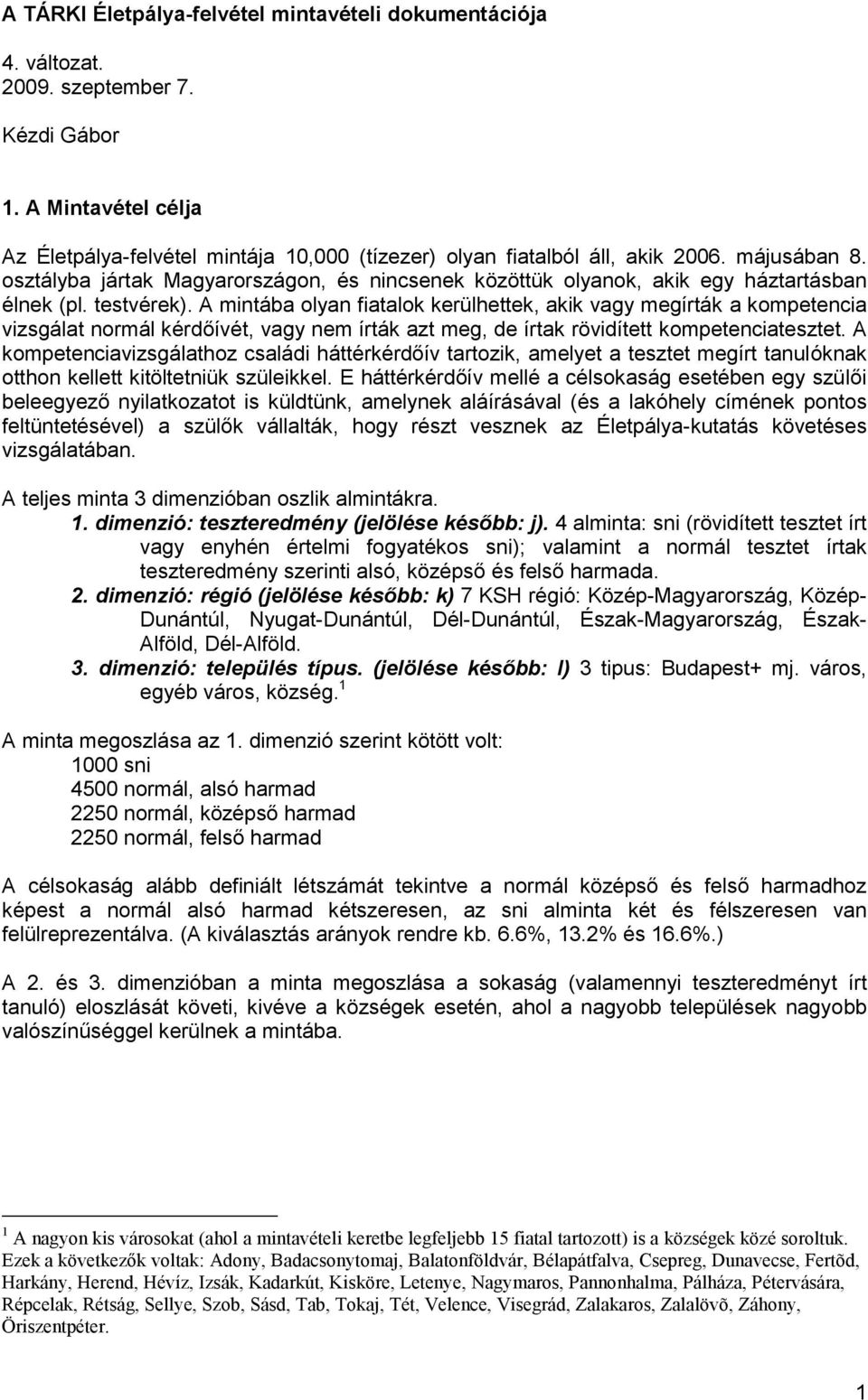 A mintába olyan fiatalok kerülhettek, akik vagy megírták a kompetencia vizsgálat normál kérdőívét, vagy nem írták azt meg, de írtak rövidített kompetenciatesztet.