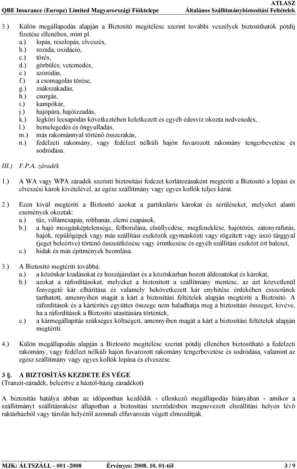 ) légköri lecsapódás következtében keletkezett és egyéb édesvíz okozta nedvesedés, l.) bemelegedés és öngyulladás, m.) más rakománnyal történő összerakás, n.