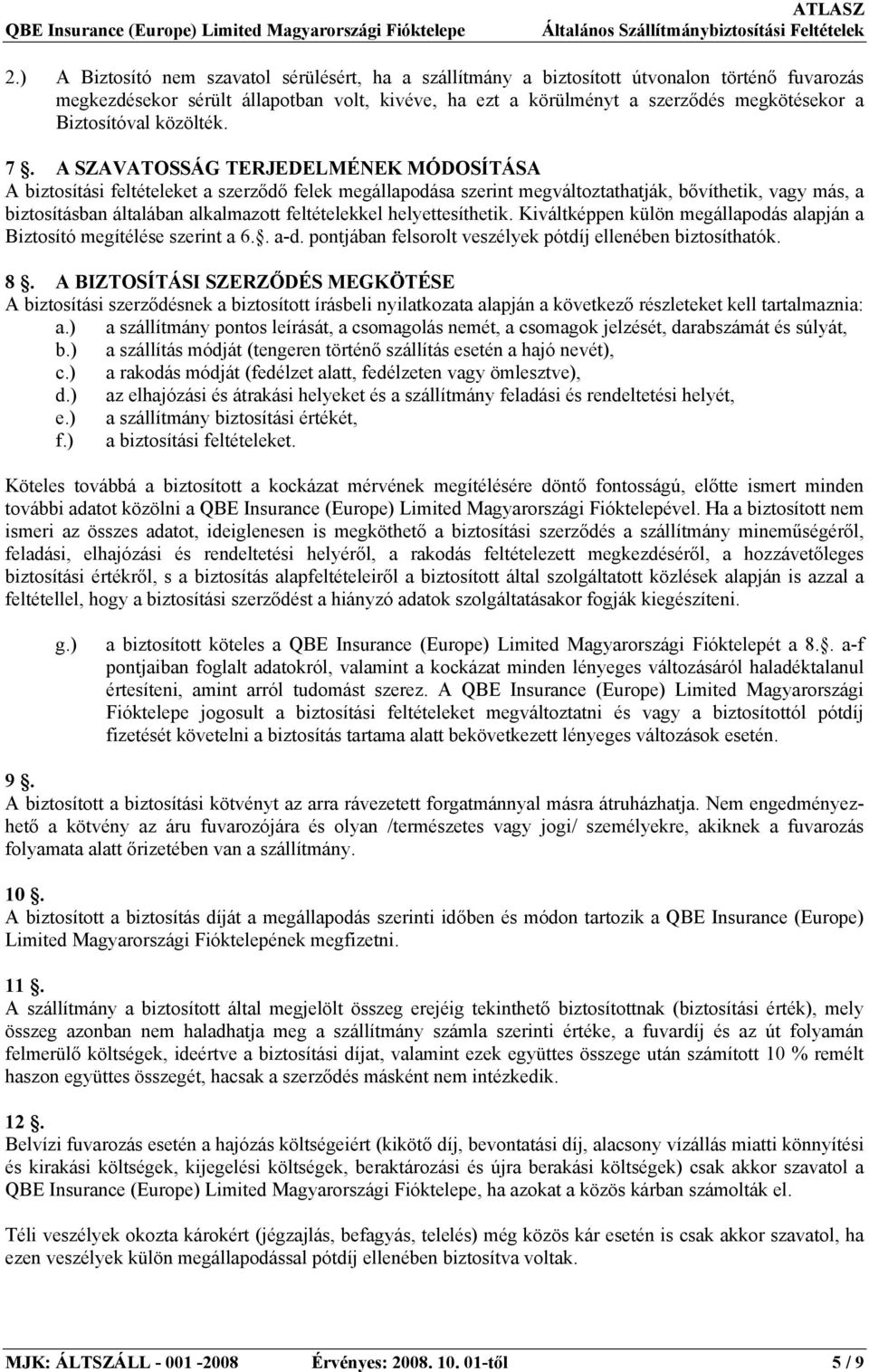 A SZAVATOSSÁG TERJEDELMÉNEK MÓDOSÍTÁSA A biztosítási feltételeket a szerződő felek megállapodása szerint megváltoztathatják, bővíthetik, vagy más, a biztosításban általában alkalmazott feltételekkel