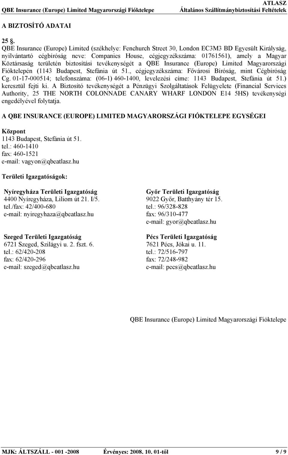 Köztársaság területén biztosítási tevékenységét a QBE Insurance (Europe) Limited Magyarországi Fióktelepén (1143 Budapest, Stefánia út 51., cégjegyzékszáma: Fővárosi Bíróság, mint Cégbíróság Cg.