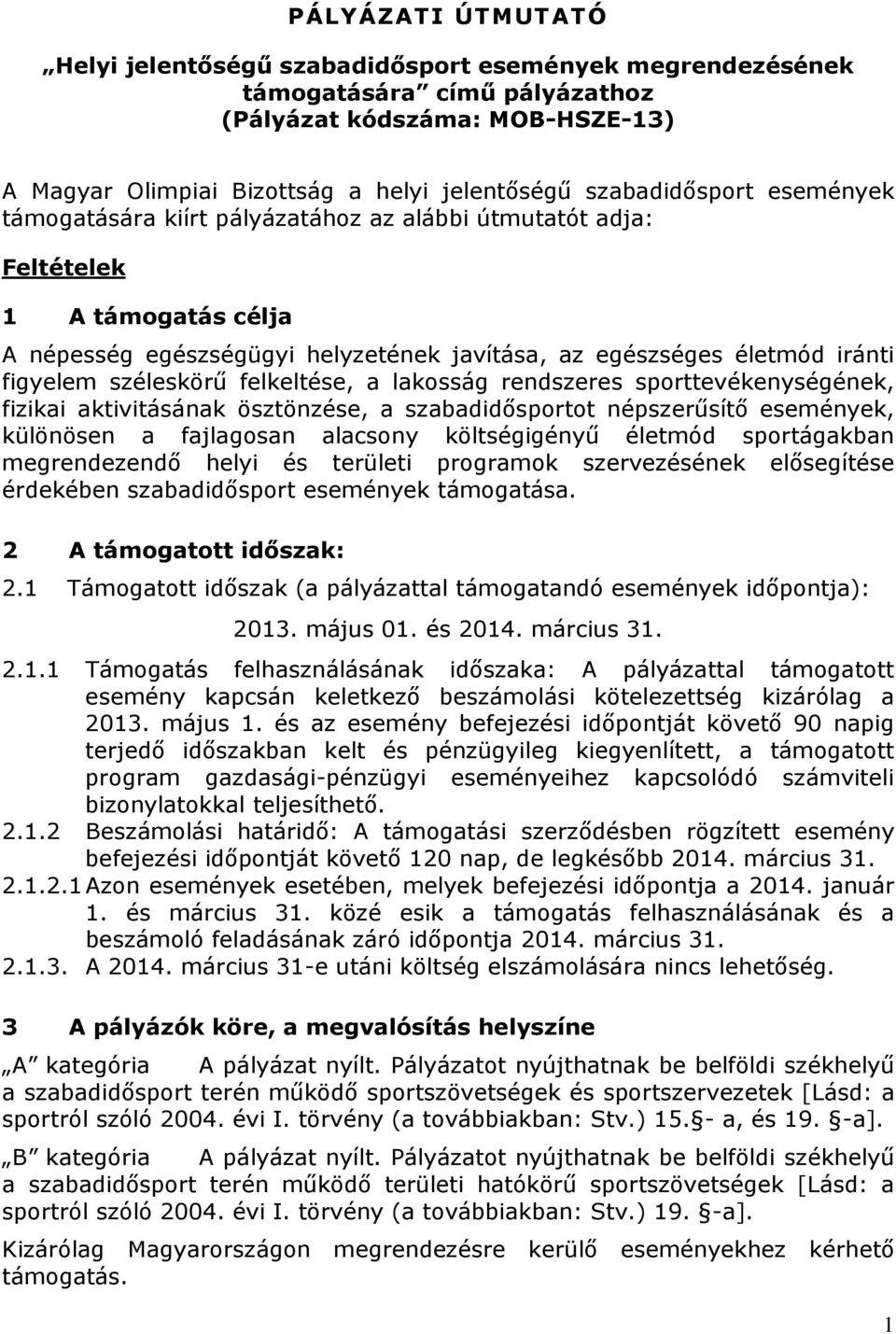 széleskörű felkeltése, a lakosság rendszeres sporttevékenységének, fizikai aktivitásának ösztönzése, a szabadidősportot népszerűsítő események, különösen a fajlagosan alacsony költségigényű életmód