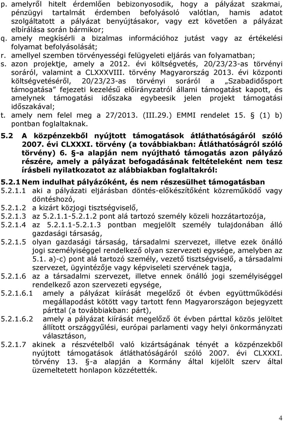 amellyel szemben törvényességi felügyeleti eljárás van folyamatban; s. azon projektje, amely a 2012. évi költségvetés, 20/23/23-as törvényi soráról, valamint a CLXXXVIII. törvény Magyarország 2013.