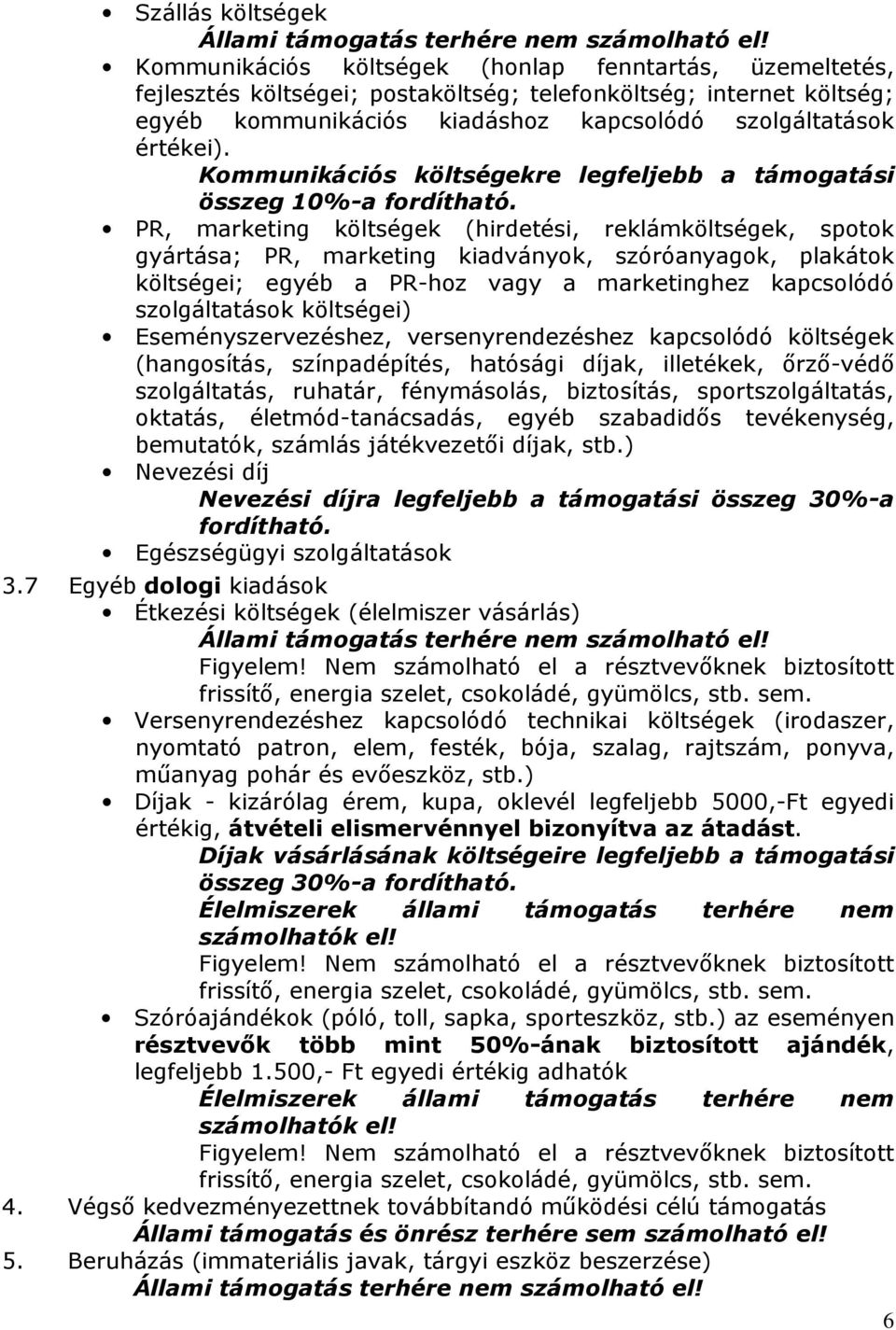 PR, marketing költségek (hirdetési, reklámköltségek, spotok gyártása; PR, marketing kiadványok, szóróanyagok, plakátok költségei; egyéb a PR-hoz vagy a marketinghez kapcsolódó szolgáltatások