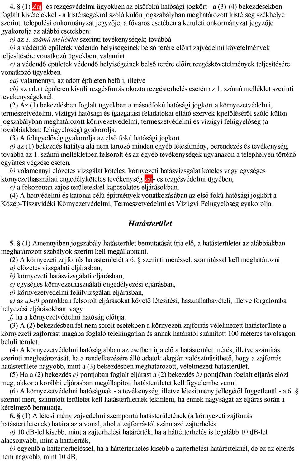 számú melléklet szerinti tevékenységek; továbbá b) a védendő épületek védendő helyiségeinek belső terére előírt zajvédelmi követelmények teljesítésére vonatkozó ügyekben; valamint c) a védendő