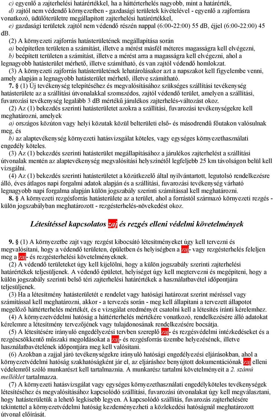 (2) A környezeti zajforrás hatásterületének megállapítása során a) beépítetlen területen a számítást, illetve a mérést másfél méteres magasságra kell elvégezni, b) beépített területen a számítást,