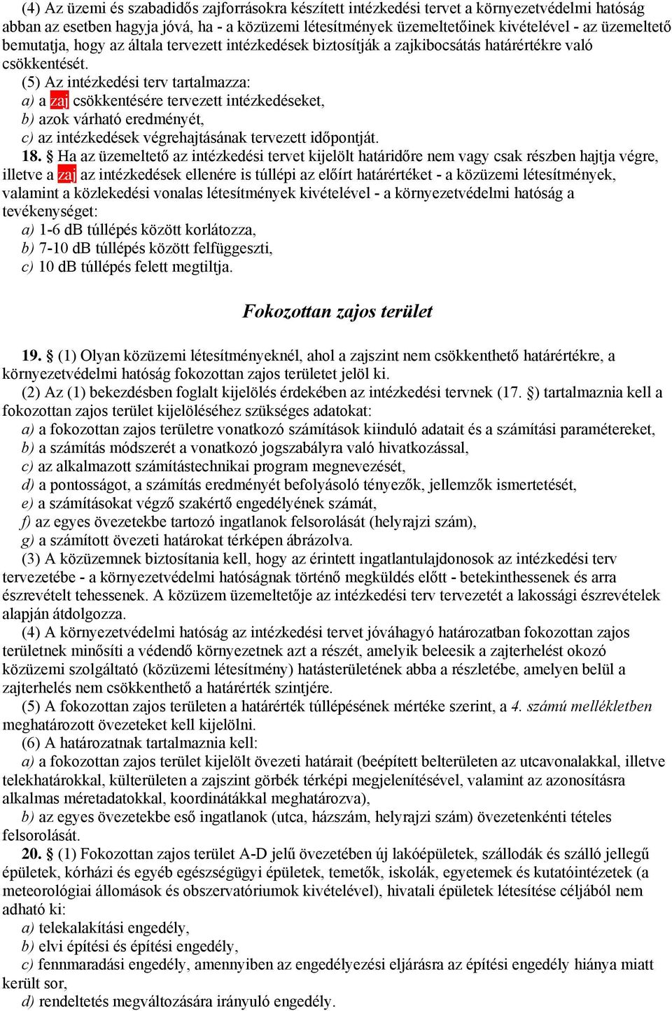 (5) Az intézkedési terv tartalmazza: a) a zaj csökkentésére tervezett intézkedéseket, b) azok várható eredményét, c) az intézkedések végrehajtásának tervezett időpontját. 18.