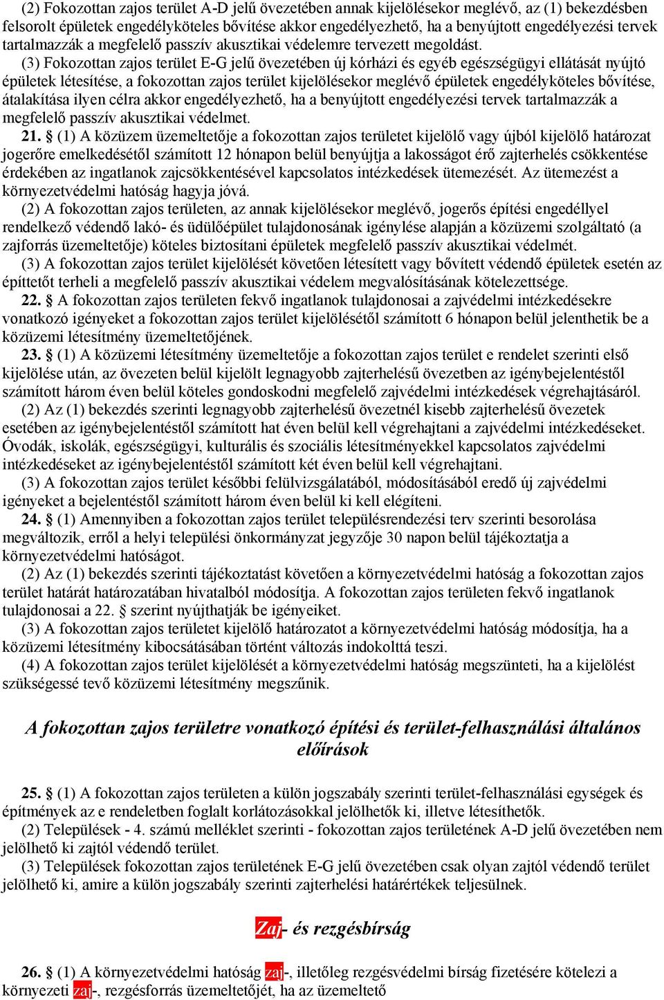 (3) Fokozottan zajos terület E-G jelű övezetében új kórházi és egyéb egészségügyi ellátását nyújtó épületek létesítése, a fokozottan zajos terület kijelölésekor meglévő épületek engedélyköteles