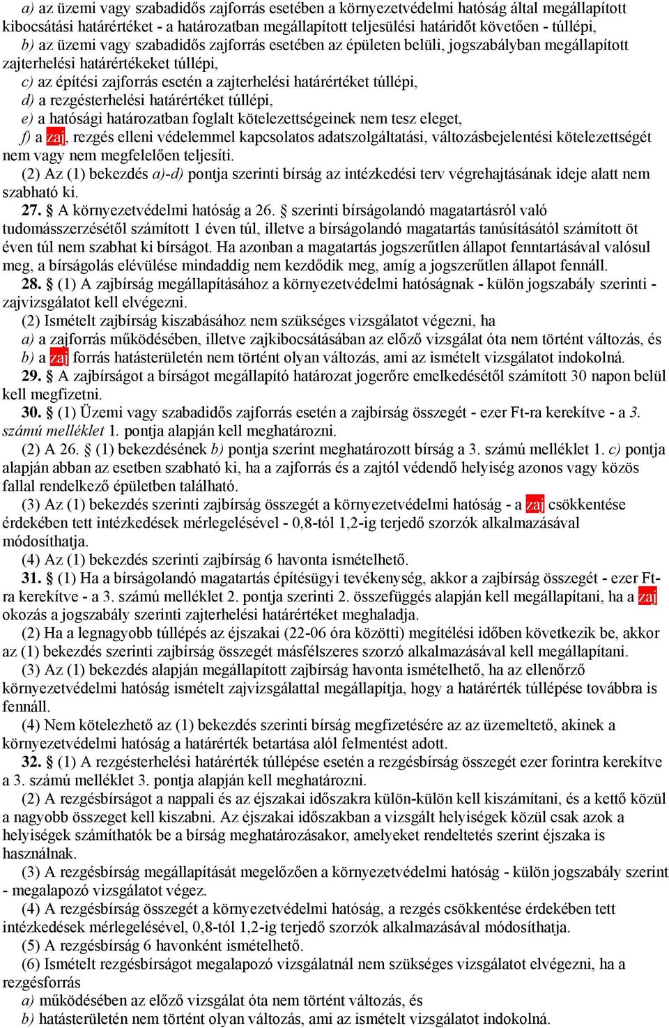 rezgésterhelési határértéket túllépi, e) a hatósági határozatban foglalt kötelezettségeinek nem tesz eleget, f) a zaj, rezgés elleni védelemmel kapcsolatos adatszolgáltatási, változásbejelentési