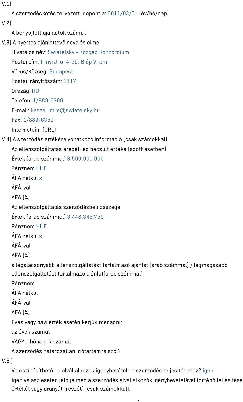Város/Község: Budapest Postai irányítószám: 1117 Ország: HU Telefon: 1/889-6309 E-mail: keszei.imre@swietelsky.hu Fax: 1/889-6350 Internetcím (URL): IV.