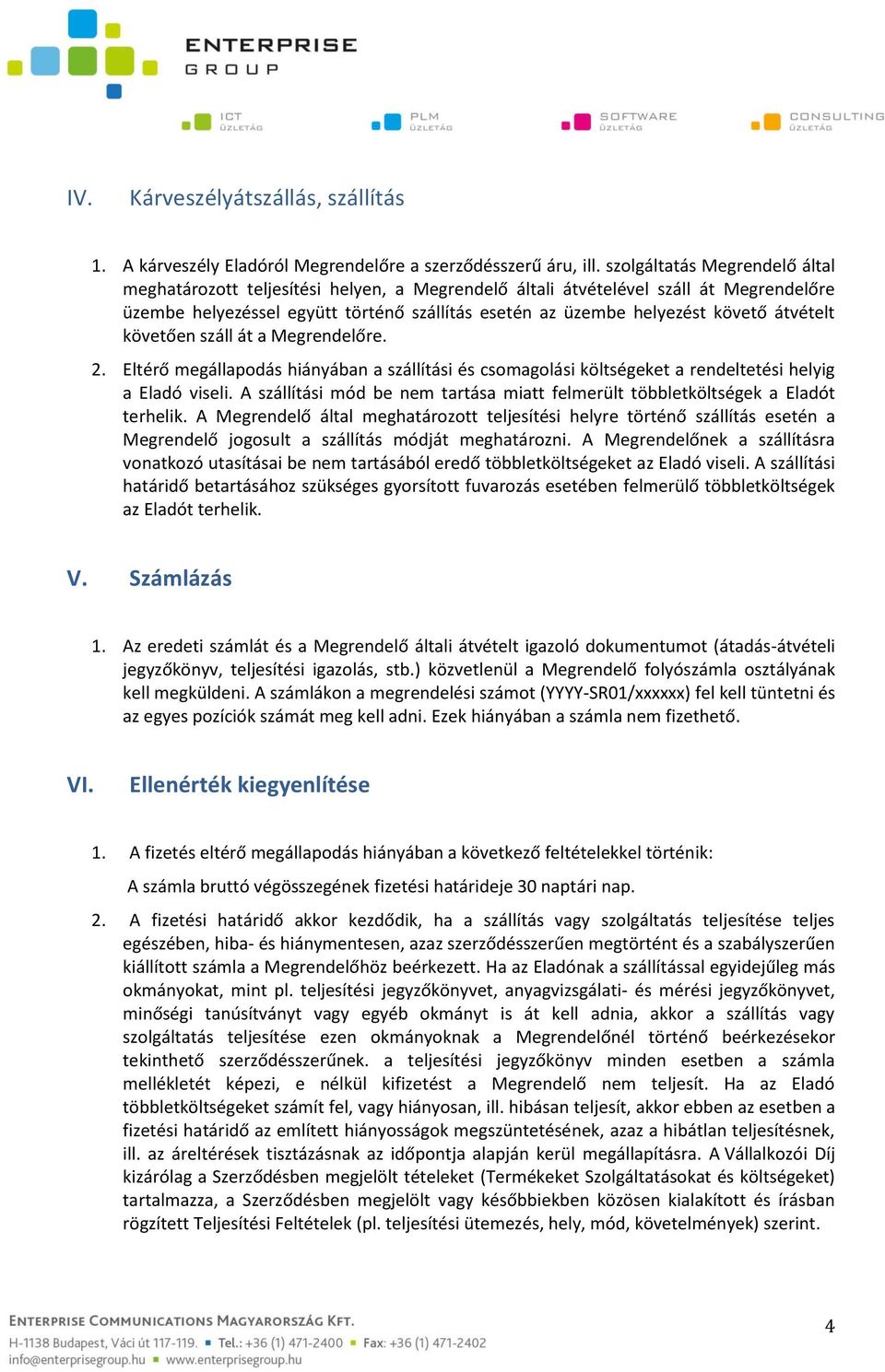 átvételt követően száll át a Megrendelőre. 2. Eltérő megállapodás hiányában a szállítási és csomagolási költségeket a rendeltetési helyig a Eladó viseli.