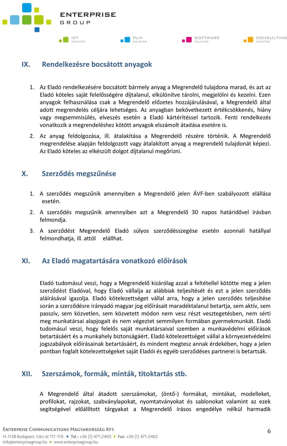 Ezen anyagok felhasználása csak a Megrendelő előzetes hozzájárulásával, a Megrendelő által adott megrendelés céljára lehetséges.