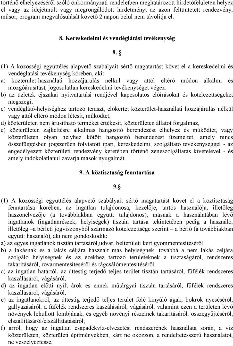 (1) A közösségi együttélés alapvető szabályait sértő magatartást követ el a kereskedelmi és vendéglátási tevékenység körében, aki: a) közterület-használati hozzájárulás nélkül vagy attól eltérő módon