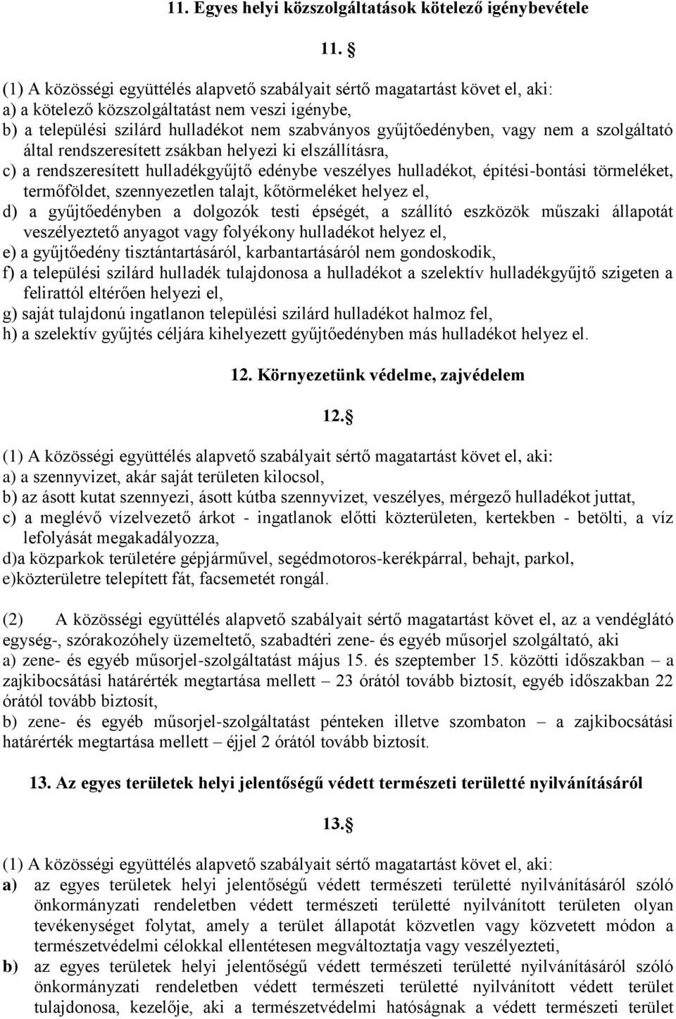 rendszeresített hulladékgyűjtő edénybe veszélyes hulladékot, építési-bontási törmeléket, termőföldet, szennyezetlen talajt, kőtörmeléket helyez el, d) a gyűjtőedényben a dolgozók testi épségét, a