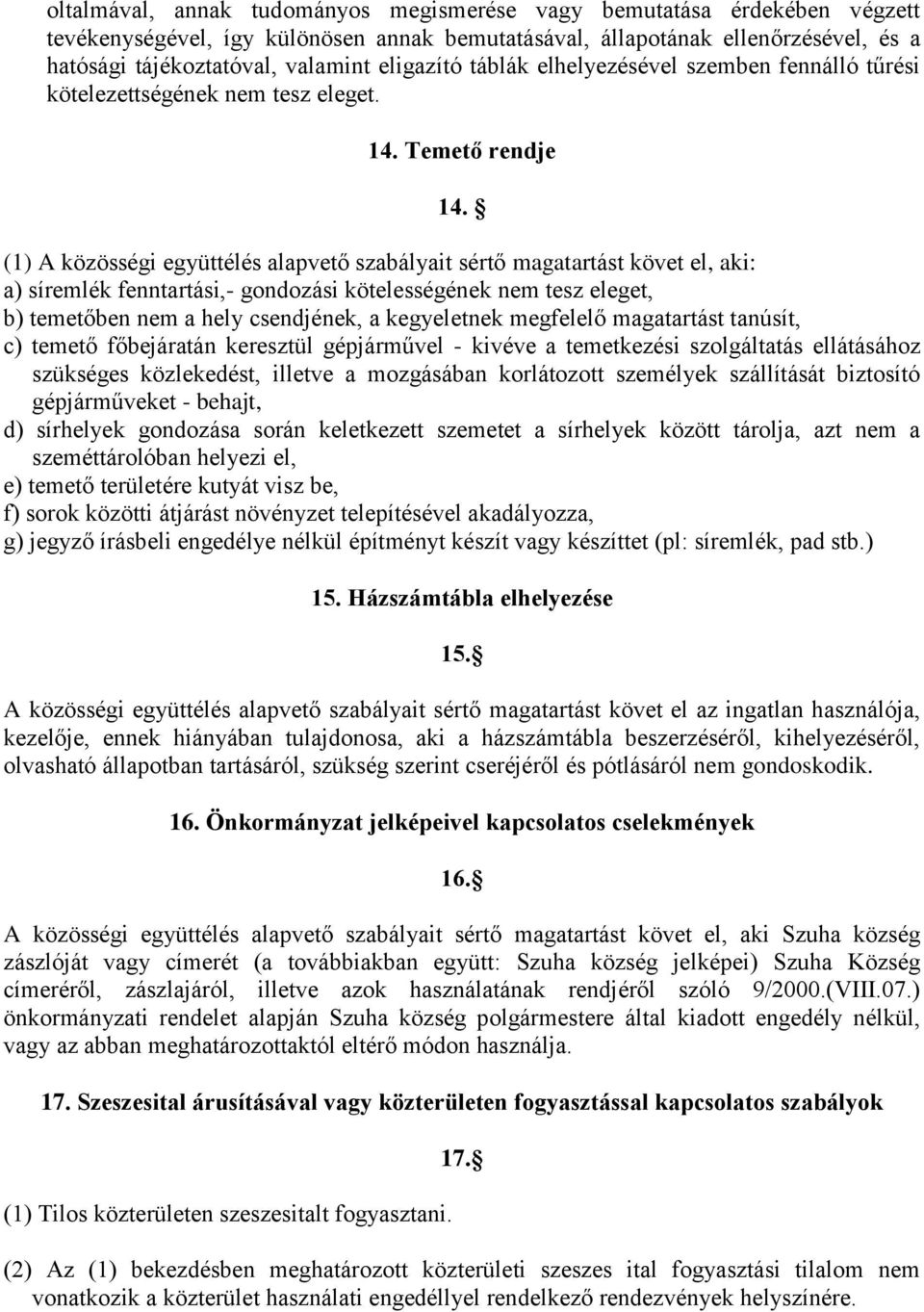 a) síremlék fenntartási,- gondozási kötelességének nem tesz eleget, b) temetőben nem a hely csendjének, a kegyeletnek megfelelő magatartást tanúsít, c) temető főbejáratán keresztül gépjárművel -