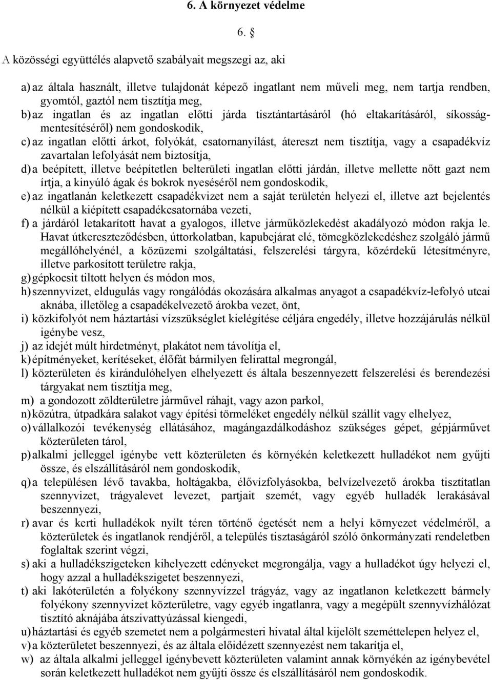 eltakarításáról, síkosságmentesítéséről) nem gondoskodik, c) az ingatlan előtti árkot, folyókát, csatornanyílást, átereszt nem tisztítja, vagy a csapadékvíz zavartalan lefolyását nem biztosítja, d) a