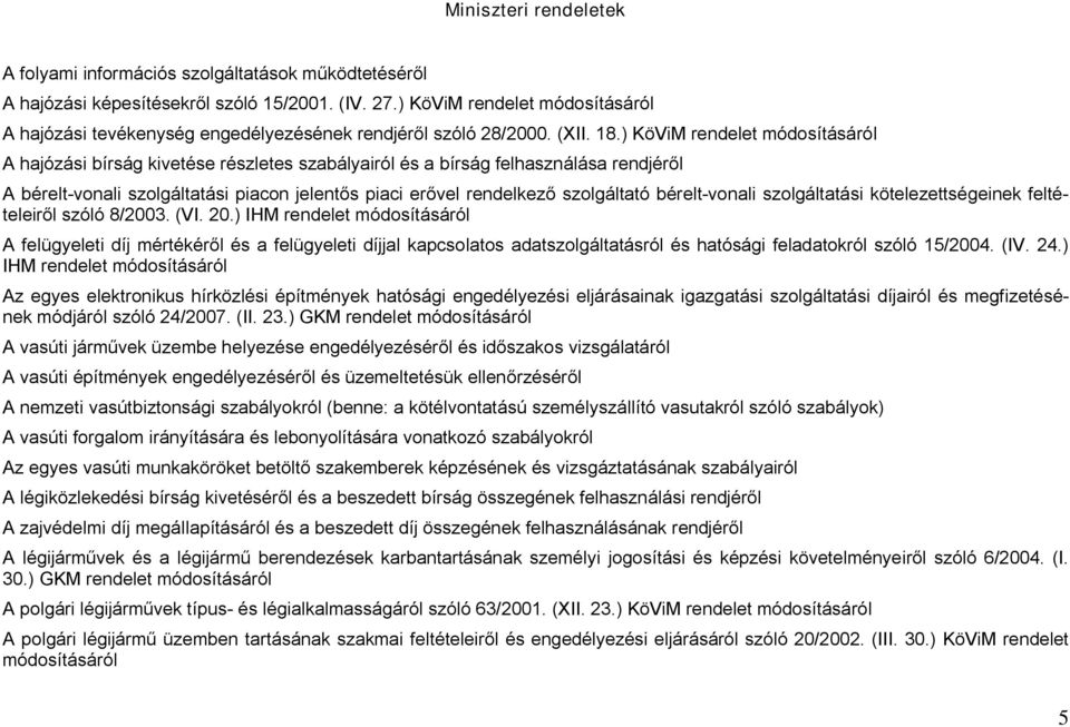 ) KöViM rendelet módosításáról A hajózási bírság kivetése részletes szabályairól és a bírság felhasználása rendjéről A bérelt-vonali szolgáltatási piacon jelentős piaci erővel rendelkező szolgáltató