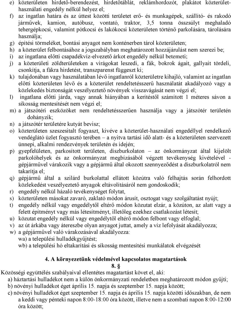 g) építési törmeléket, bontási anyagot nem konténerben tárol közterületen; h) a közterület felbontásához a jogszabályban meghatározott hozzájárulást nem szerezi be; i) az ingatlana előtti