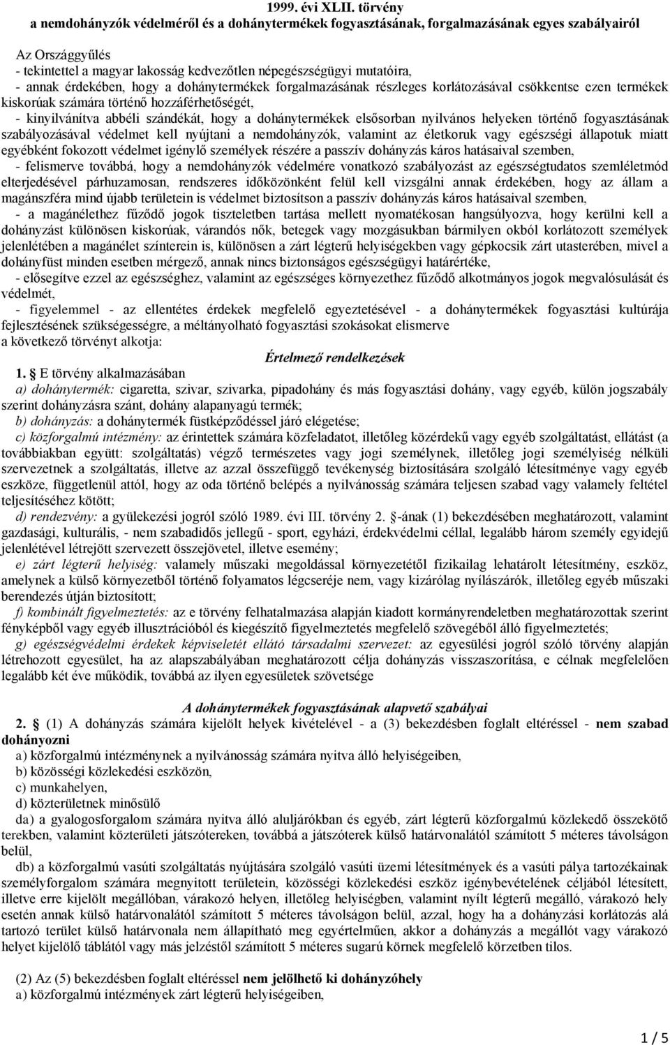 érdekében, hogy a dohánytermékek forgalmazásának részleges korlátozásával csökkentse ezen termékek kiskorúak számára történő hozzáférhetőségét, - kinyilvánítva abbéli szándékát, hogy a dohánytermékek