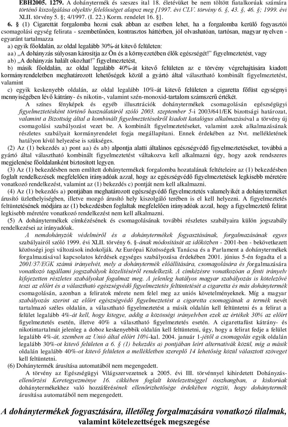 (1) Cigarettát forgalomba hozni csak abban az esetben lehet, ha a forgalomba kerülő fogyasztói csomagolási egység felirata - szembetűnően, kontrasztos háttérben, jól olvashatóan, tartósan, magyar