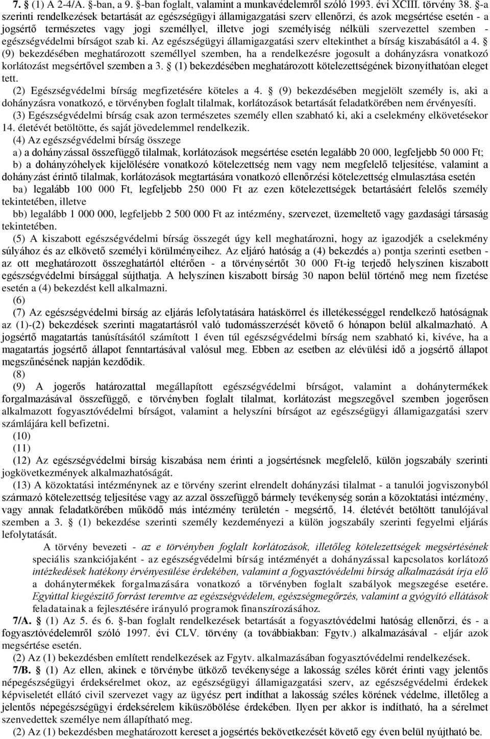 szervezettel szemben - egészségvédelmi bírságot szab ki. Az egészségügyi államigazgatási szerv eltekinthet a bírság kiszabásától a 4.