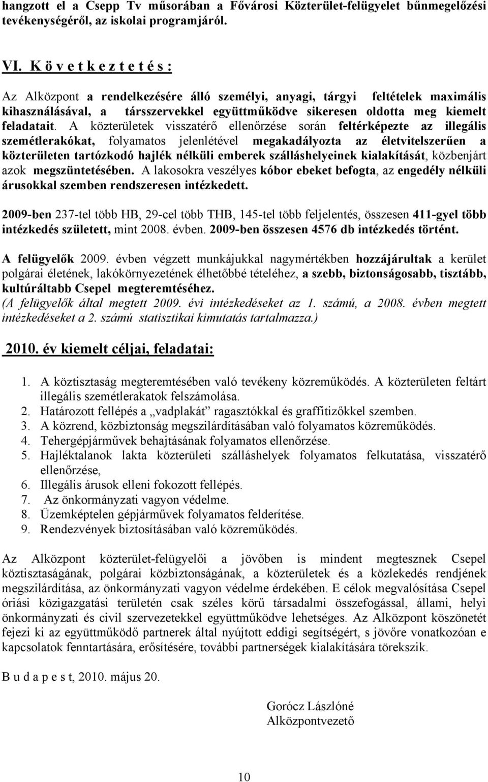 A közterületek visszatérő ellenőrzése során feltérképezte az illegális szemétlerakókat, folyamatos jelenlétével megakadályozta az életvitelszerűen a közterületen tartózkodó hajlék nélküli emberek