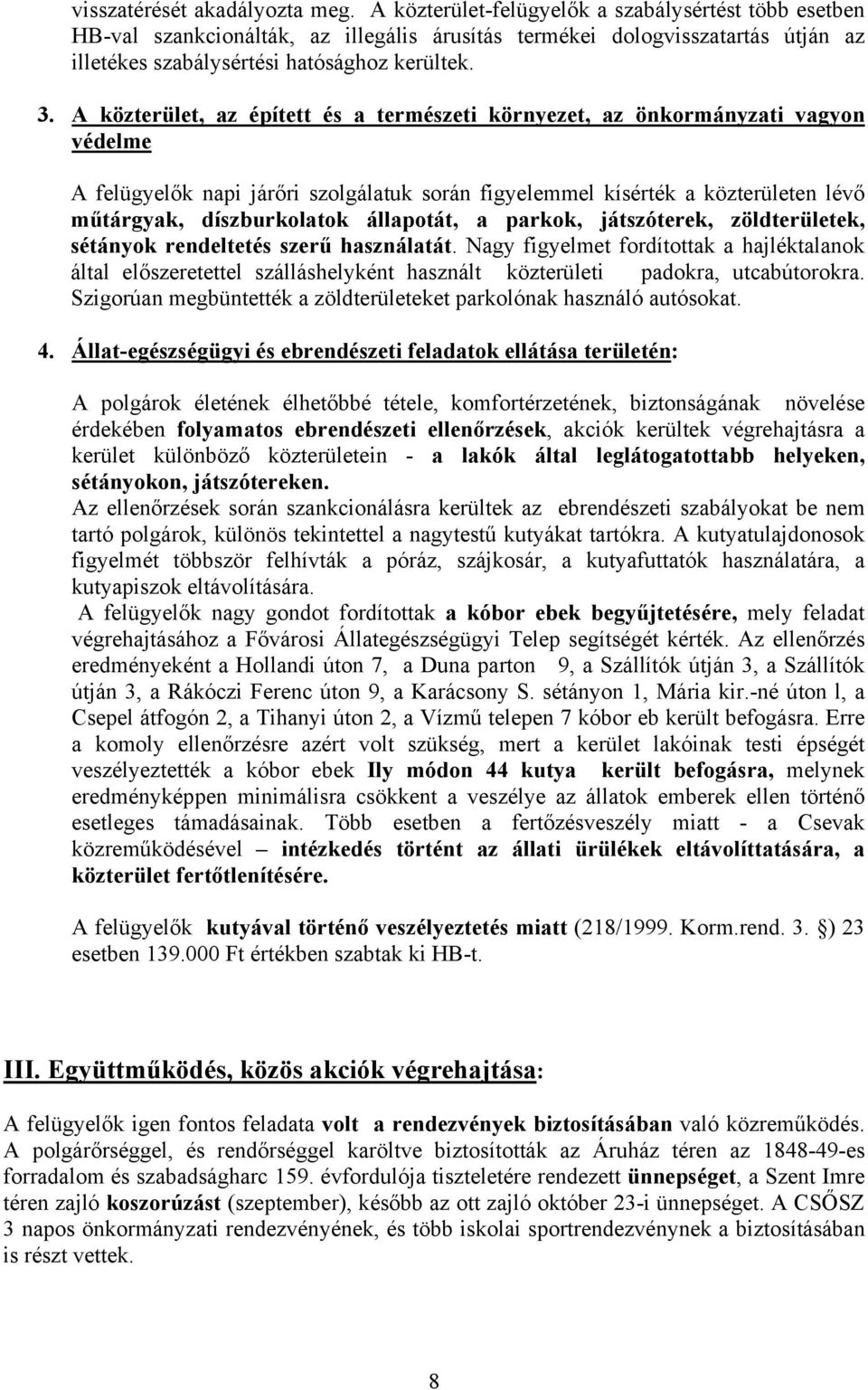 A közterület, az épített és a természeti környezet, az önkormányzati vagyon védelme A felügyelők napi járőri szolgálatuk során figyelemmel kísérték a közterületen lévő műtárgyak, díszburkolatok