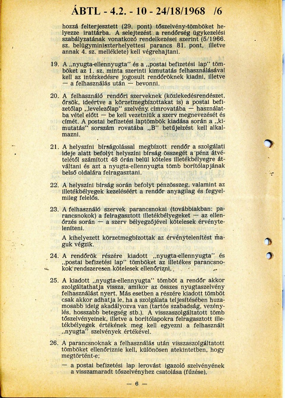 20. A felhasználó rendőri szerveknek (közlekedésrendészet, őrsök, ideértve a körzetmegbízottakat is) a postai befizetőlap " levelezőlap szelvény, címrovatába - használatba vétel előtt - be kell