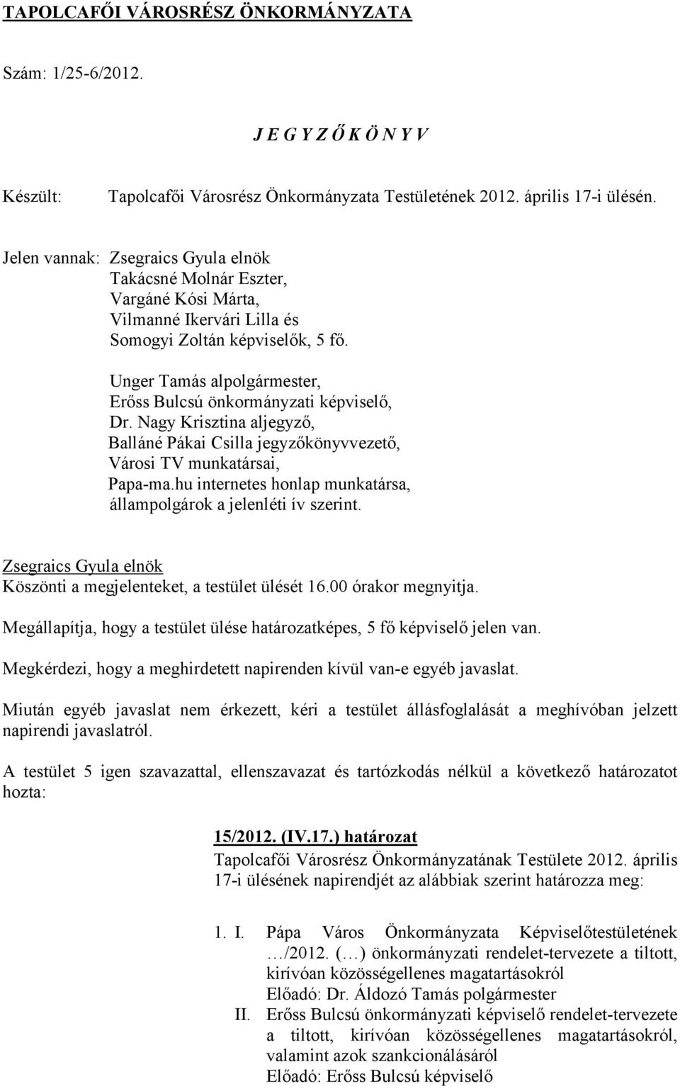 Unger Tamás alpolgármester, Erőss Bulcsú önkormányzati képviselő,, Balláné Pákai Csilla jegyzőkönyvvezető, Városi TV munkatársai, Papa-ma.