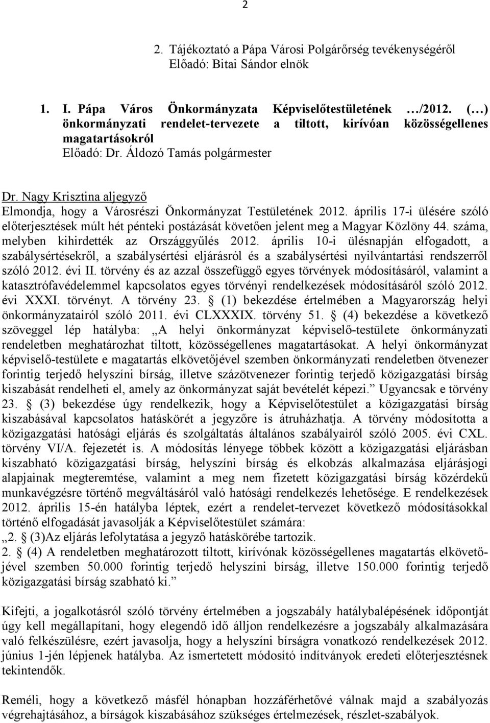 április 17-i ülésére szóló előterjesztések múlt hét pénteki postázását követően jelent meg a Magyar Közlöny 44. száma, melyben kihirdették az Országgyűlés 2012.