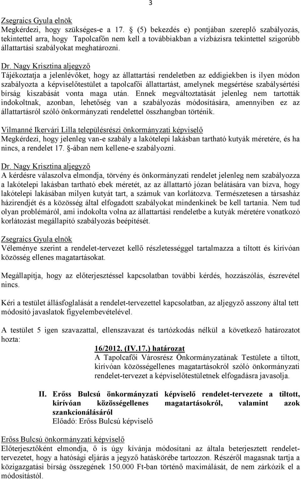 Tájékoztatja a jelenlévőket, hogy az állattartási rendeletben az eddigiekben is ilyen módon szabályozta a képviselőtestület a tapolcafői állattartást, amelynek megsértése szabálysértési bírság