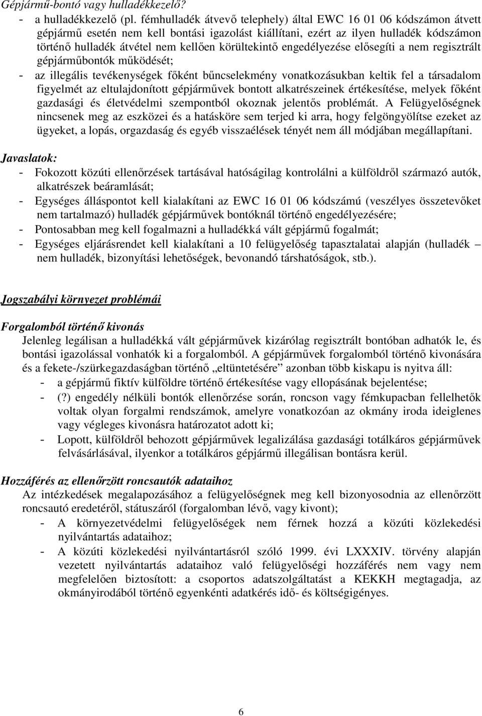 körültekintı engedélyezése elısegíti a nem regisztrált gépjármőbontók mőködését; - az illegális tevékenységek fıként bőncselekmény vonatkozásukban keltik fel a társadalom figyelmét az eltulajdonított