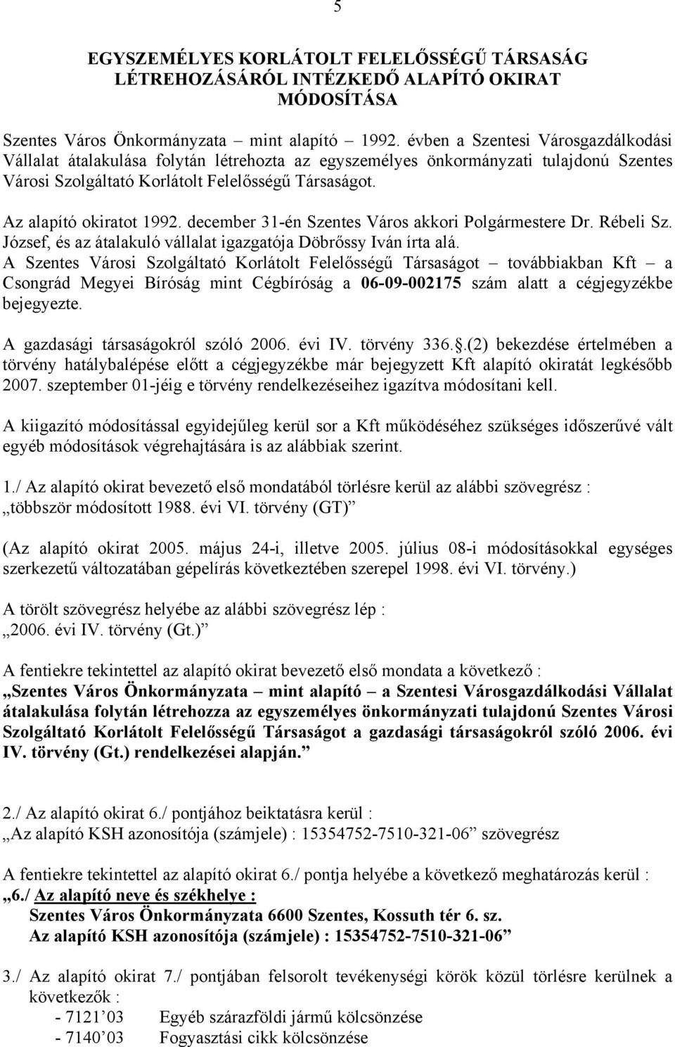 Az alapító okiratot 1992. december 31-én Szentes Város akkori Polgármestere Dr. Rébeli Sz. József, és az átalakuló vállalat igazgatója Döbrőssy Iván írta alá.