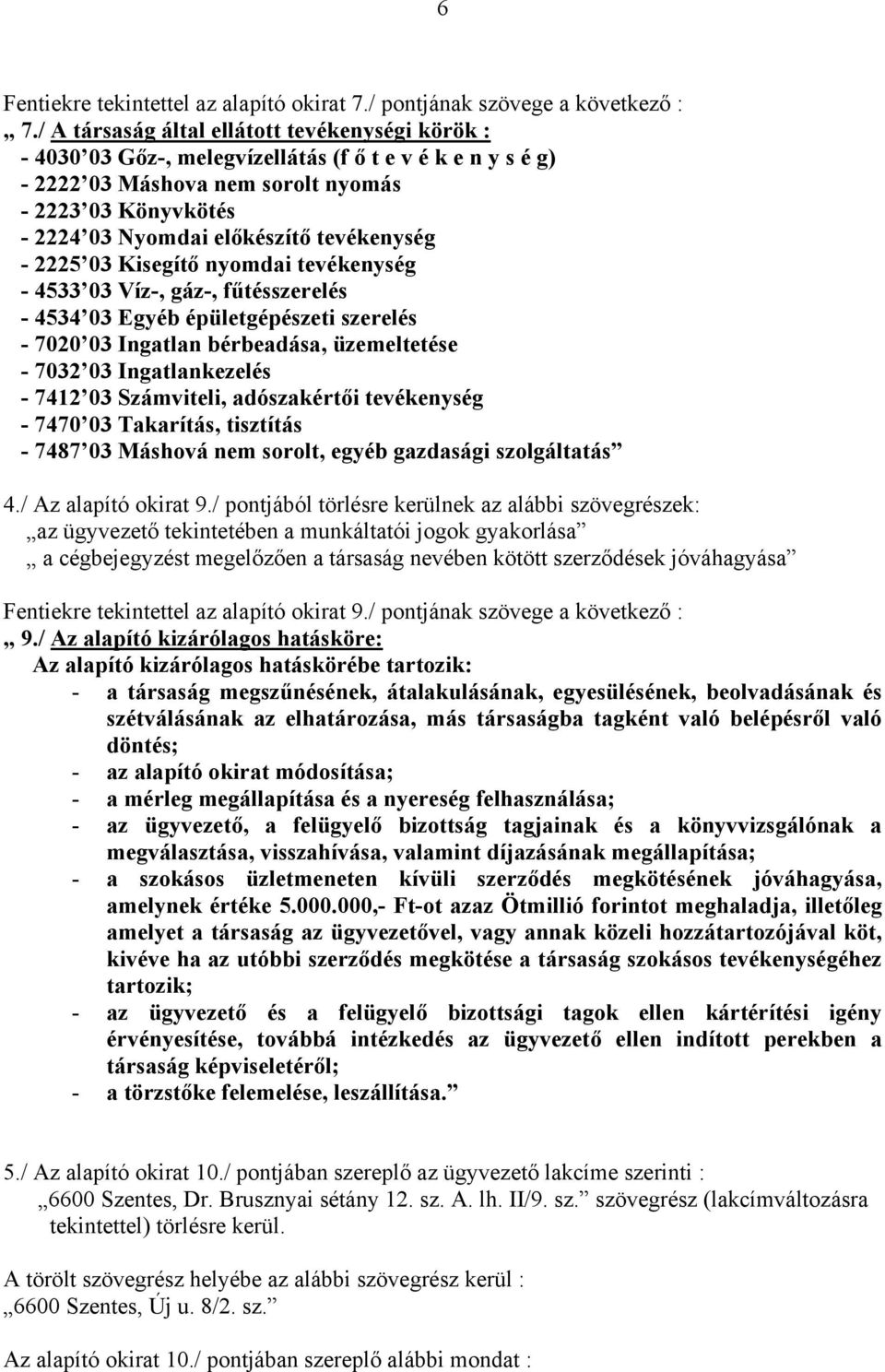 tevékenység - 2225 03 Kisegítő nyomdai tevékenység - 4533 03 Víz-, gáz-, fűtésszerelés - 4534 03 Egyéb épületgépészeti szerelés - 7020 03 Ingatlan bérbeadása, üzemeltetése - 7032 03 Ingatlankezelés -