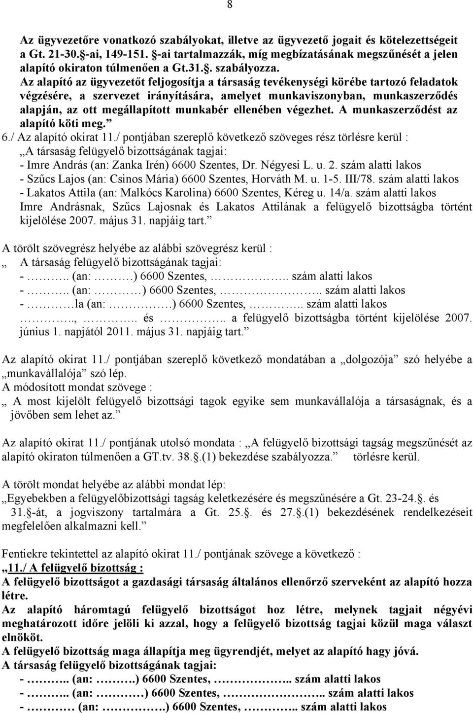 Az alapító az ügyvezetőt feljogosítja a társaság tevékenységi körébe tartozó feladatok végzésére, a szervezet irányítására, amelyet munkaviszonyban, munkaszerződés alapján, az ott megállapított