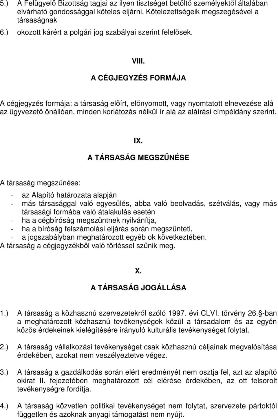 A CÉGJEGYZÉS FORMÁJA A cégjegyzés formája: a társaság előírt, előnyomott, vagy nyomtatott elnevezése alá az ügyvezető önállóan, minden korlátozás nélkül ír alá az aláírási címpéldány szerint. IX.