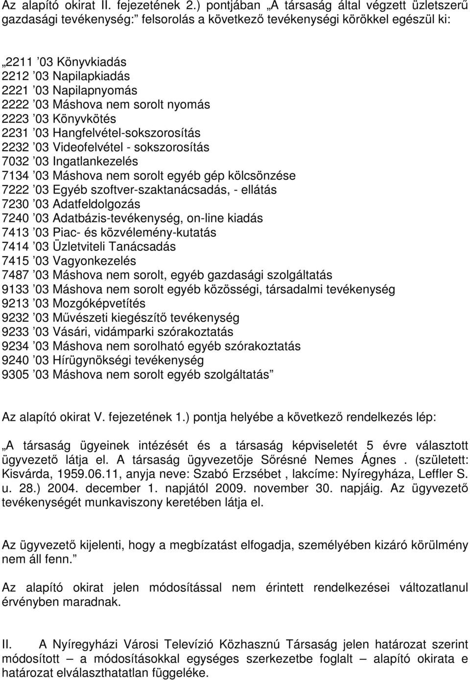 Máshova nem sorolt nyomás 2223 03 Könyvkötés 2231 03 Hangfelvétel-sokszorosítás 2232 03 Videofelvétel - sokszorosítás 7032 03 Ingatlankezelés 7134 03 Máshova nem sorolt egyéb gép kölcsönzése 7222 03